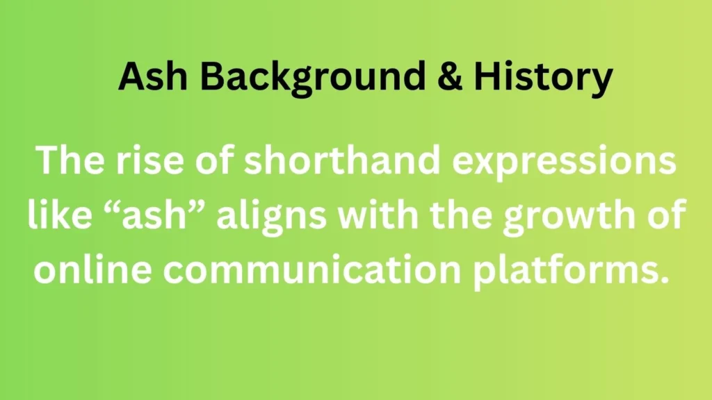 Ash Background & History