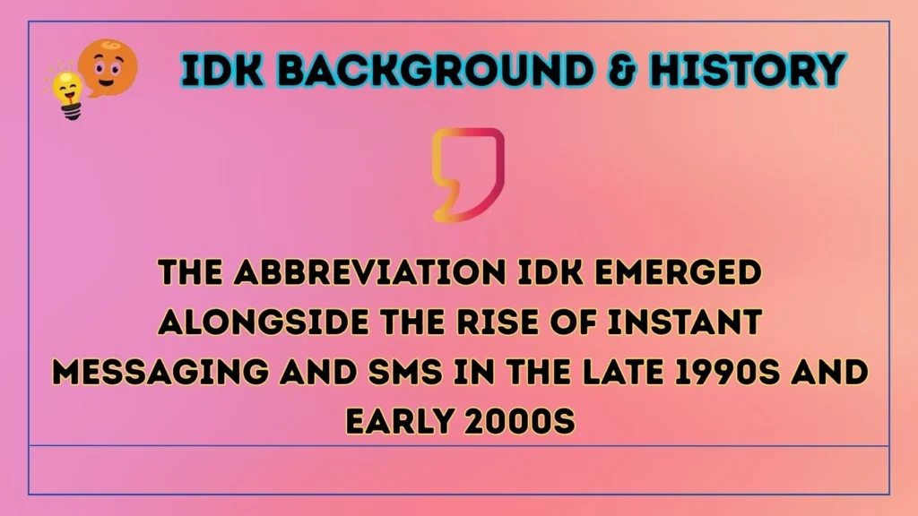 idk Background & History